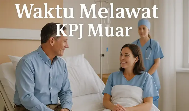 Waktu Melawat KPJ Muar Terkini